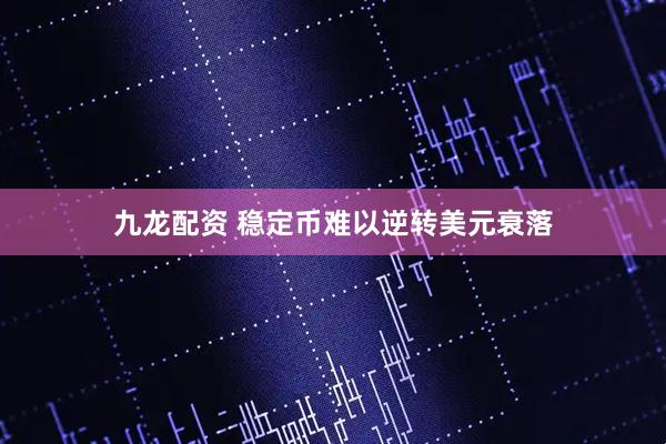 九龙配资 稳定币难以逆转美元衰落