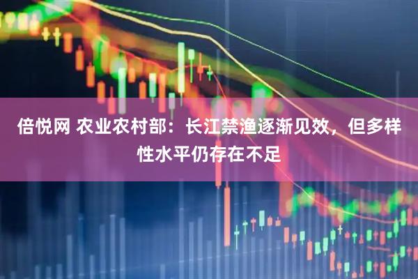 倍悦网 农业农村部：长江禁渔逐渐见效，但多样性水平仍存在不足