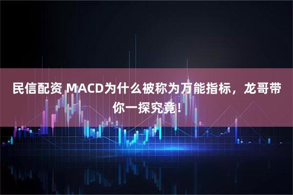 民信配资 MACD为什么被称为万能指标，龙哥带你一探究竟！