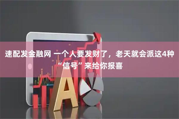 速配发金融网 一个人要发财了，老天就会派这4种“信号”来给你报喜